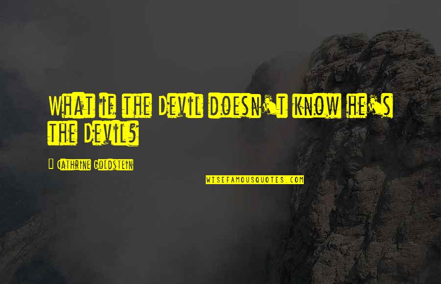 Goldstein's Quotes By Cathrine Goldstein: What if the Devil doesn't know he's the