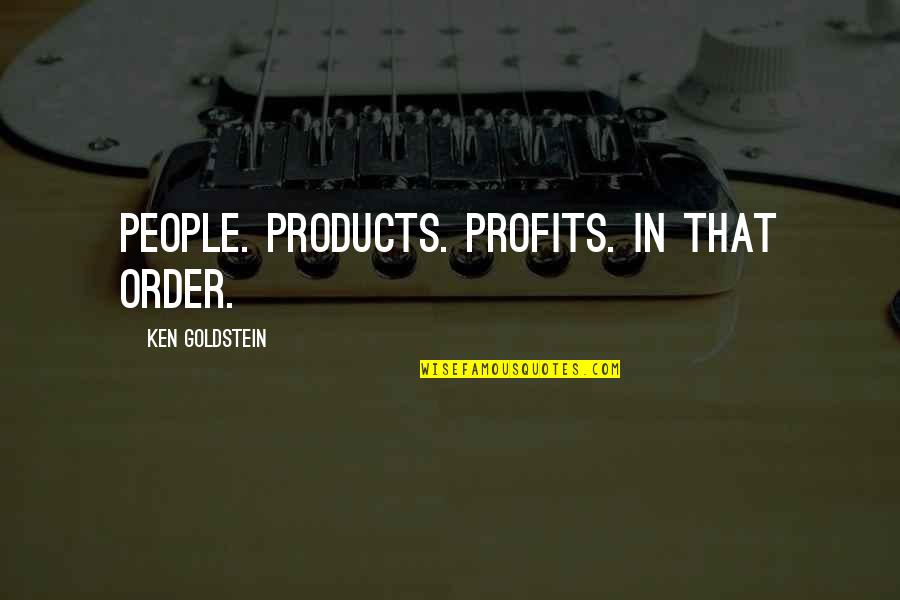 Goldstein's Quotes By Ken Goldstein: People. Products. Profits. In that order.