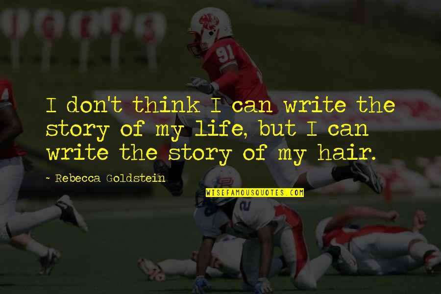 Goldstein's Quotes By Rebecca Goldstein: I don't think I can write the story