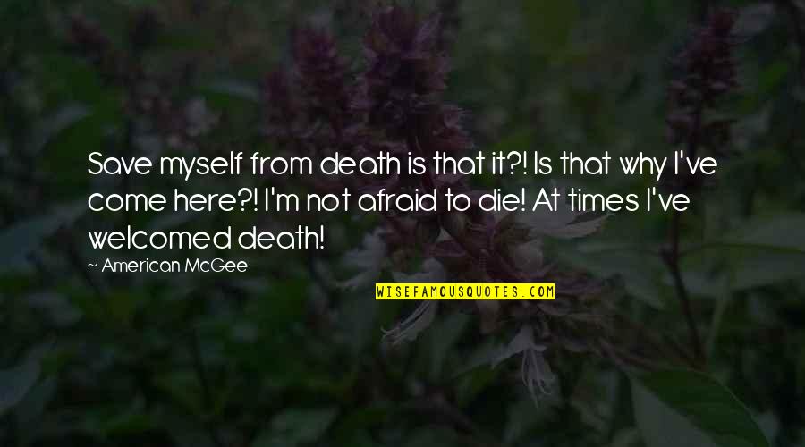 Goldstick Charlevoix Quotes By American McGee: Save myself from death is that it?! Is Goldstick Charlevoix Quotes By American McGee: Save myself from death is that it?! Is