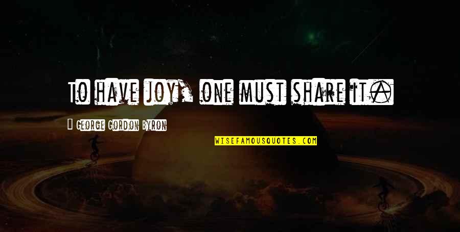 Goldstick Weinberger Quotes By George Gordon Byron: To have joy, one must share it.