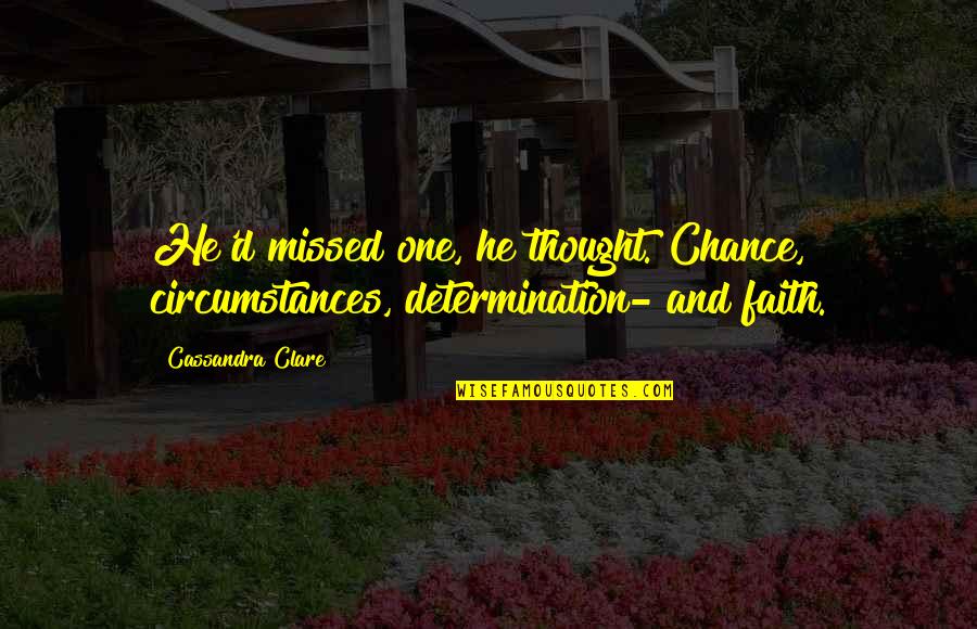 Goldstream Park Quotes By Cassandra Clare: He'd missed one, he thought. Chance, circumstances, determination-
