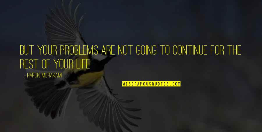 Goldsunk Quotes By Haruki Murakami: But your problems are not going to continue