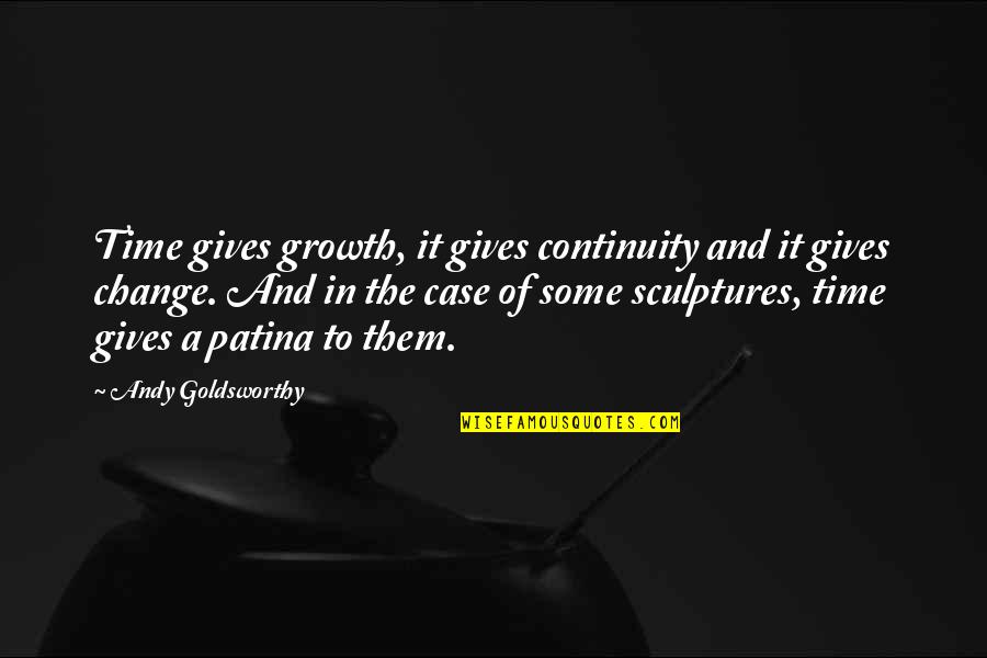 Goldsworthy Quotes By Andy Goldsworthy: Time gives growth, it gives continuity and it
