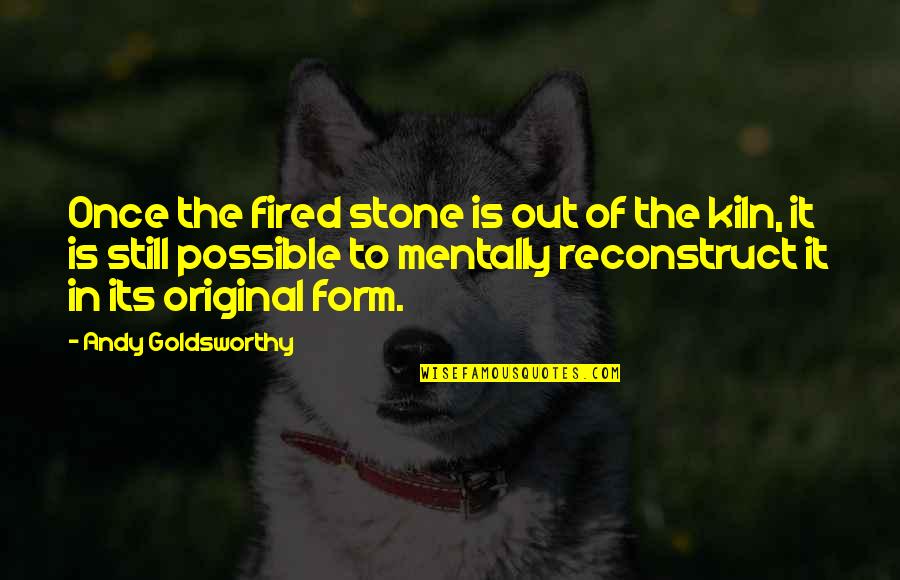 Goldsworthy Quotes By Andy Goldsworthy: Once the fired stone is out of the