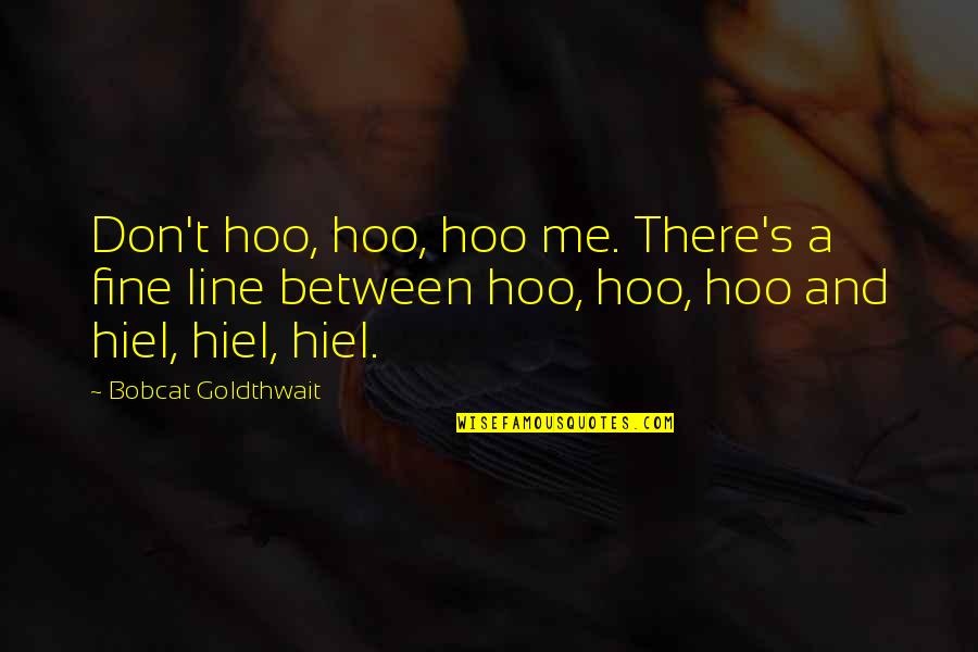 Goldthwait Quotes By Bobcat Goldthwait: Don't hoo, hoo, hoo me. There's a fine