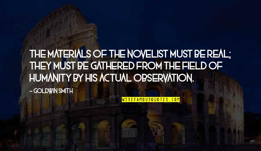Goldwin Quotes By Goldwin Smith: The materials of the novelist must be real; Goldwin Quotes By Goldwin Smith: The materials of the novelist must be real;