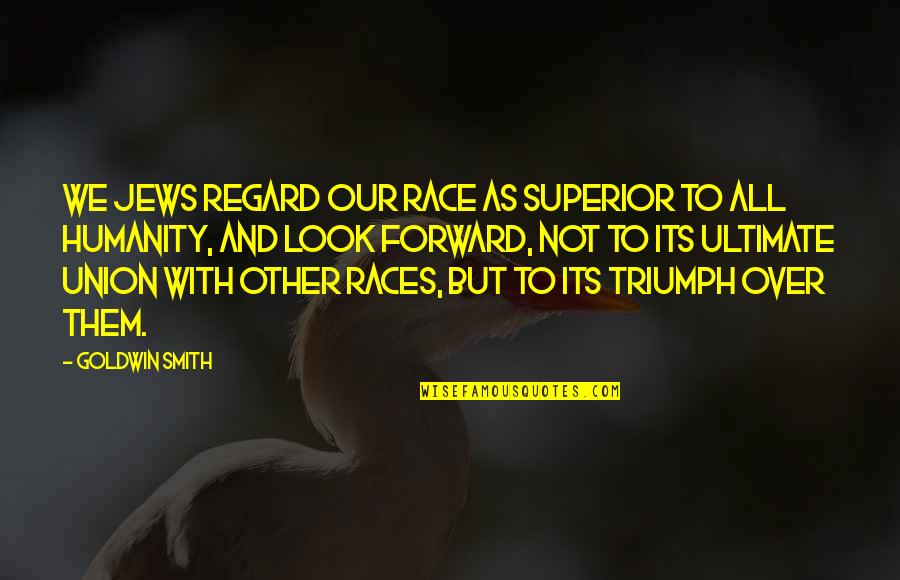 Goldwin Quotes By Goldwin Smith: We Jews regard our race as superior to Goldwin Quotes By Goldwin Smith: We Jews regard our race as superior to