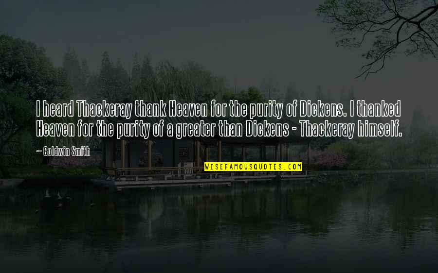 Goldwin Quotes By Goldwin Smith: I heard Thackeray thank Heaven for the purity Goldwin Quotes By Goldwin Smith: I heard Thackeray thank Heaven for the purity