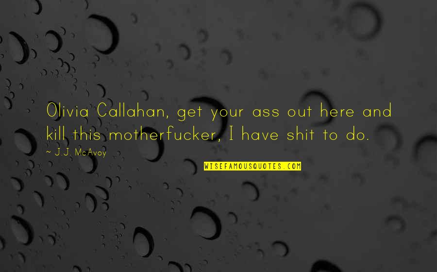 Goldwin Quotes By J.J. McAvoy: Olivia Callahan, get your ass out here and