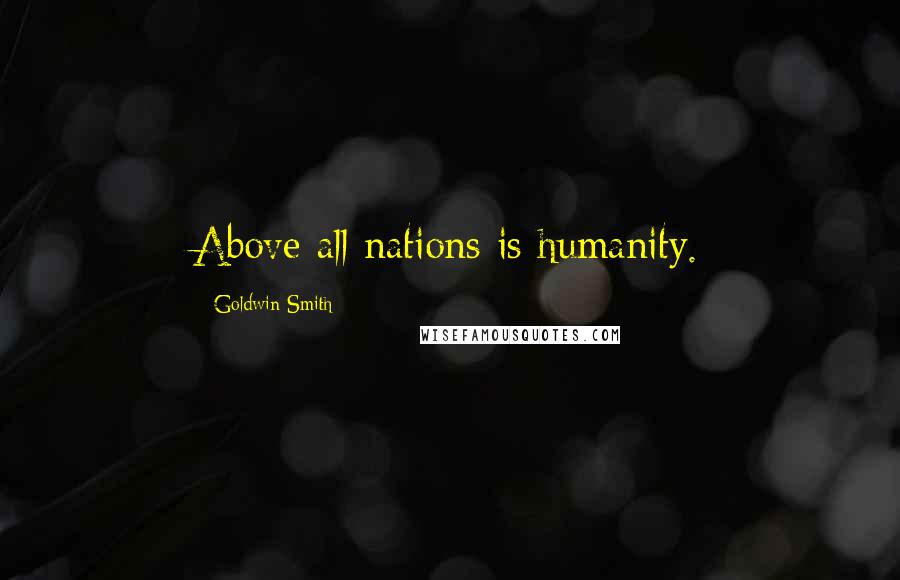 Goldwin Smith quotes: Above all nations is humanity.