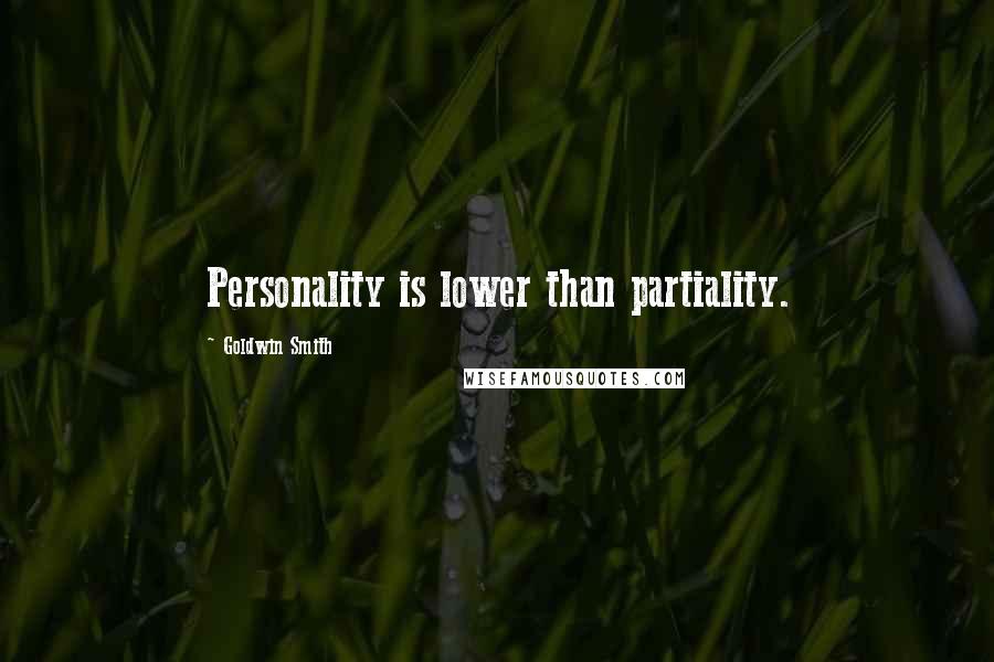Goldwin Smith quotes: Personality is lower than partiality.