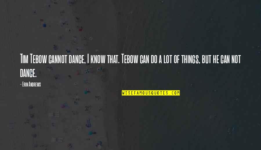 Goldworth Reviews Quotes By Erin Andrews: Tim Tebow cannot dance, I know that. Tebow