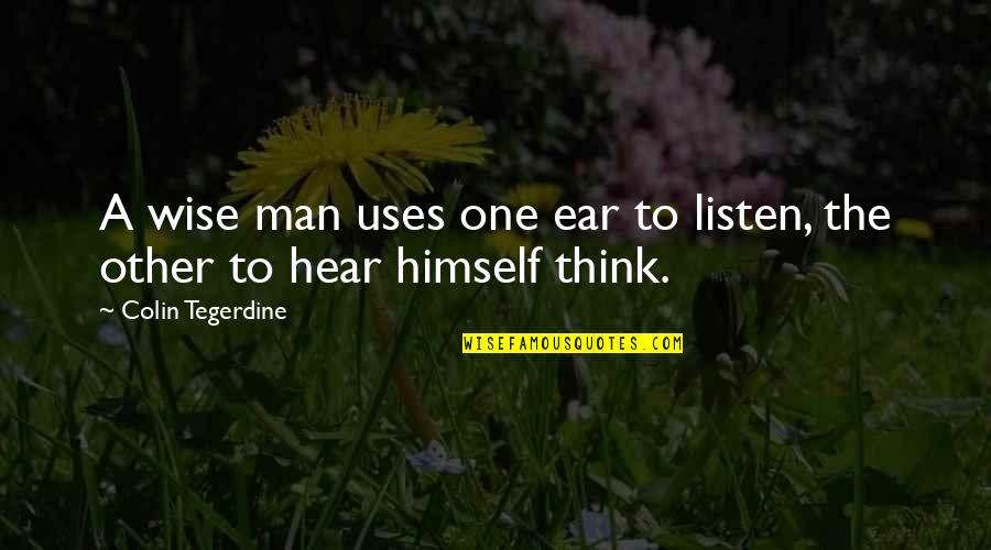 Goldwyn And Boyland Quotes By Colin Tegerdine: A wise man uses one ear to listen, Goldwyn And Boyland Quotes By Colin Tegerdine: A wise man uses one ear to listen,