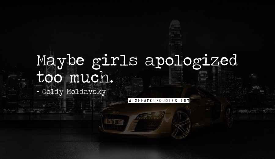 Goldy Moldavsky quotes: Maybe girls apologized too much.