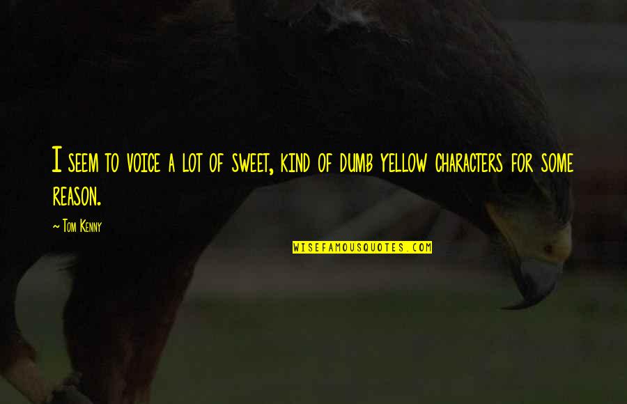 Goldy Notay Quotes By Tom Kenny: I seem to voice a lot of sweet,