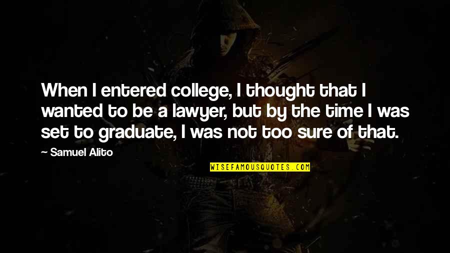 Goldy Pimp Quotes By Samuel Alito: When I entered college, I thought that I