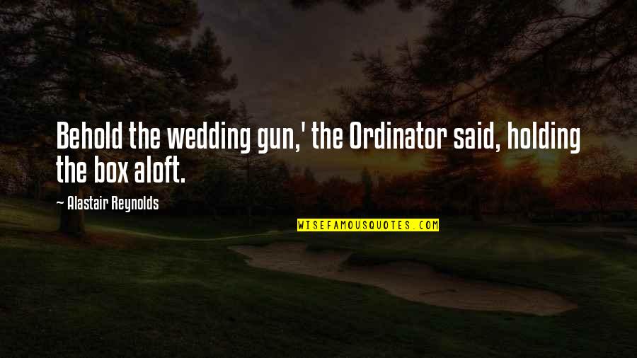 Goldyn Rae Quotes By Alastair Reynolds: Behold the wedding gun,' the Ordinator said, holding Goldyn Rae Quotes By Alastair Reynolds: Behold the wedding gun,' the Ordinator said, holding