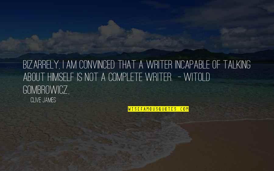 Goldyn Rubio Quotes By Clive James: Bizarrely, I am convinced that a writer incapable