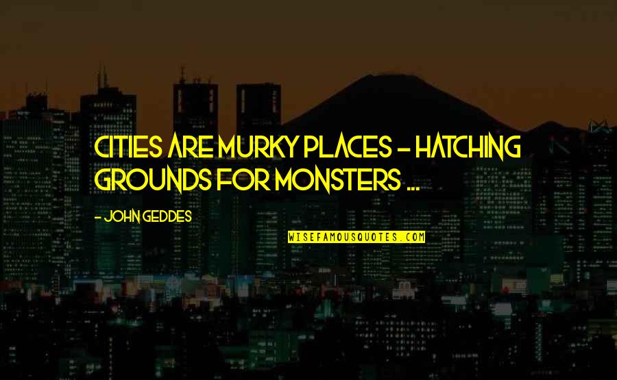 Golebiewski Jacek Quotes By John Geddes: Cities are murky places - hatching grounds for