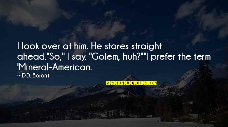 Golem Quotes By D.D. Barant: I look over at him. He stares straight Golem Quotes By D.D. Barant: I look over at him. He stares straight