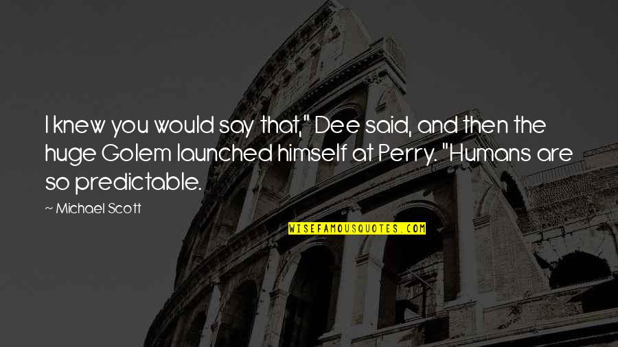 Golem Quotes By Michael Scott: I knew you would say that," Dee said, Golem Quotes By Michael Scott: I knew you would say that," Dee said,