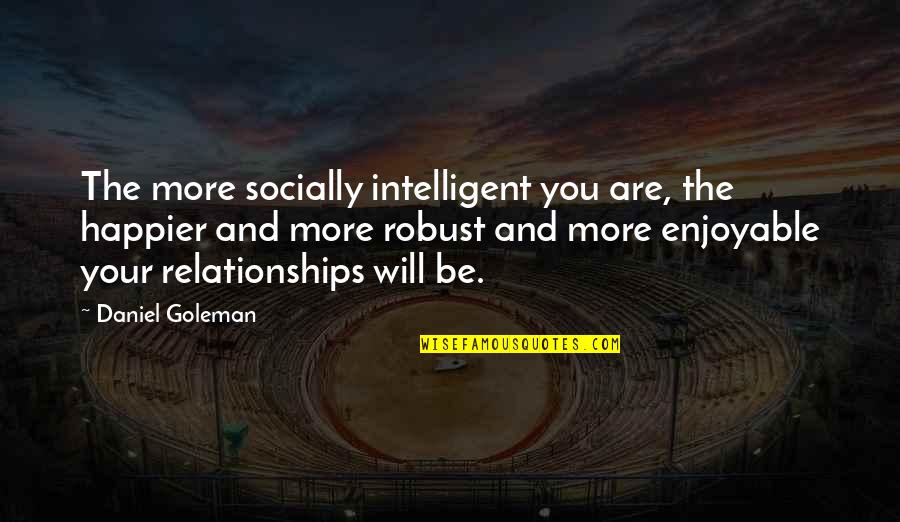 Goleman Quotes By Daniel Goleman: The more socially intelligent you are, the happier