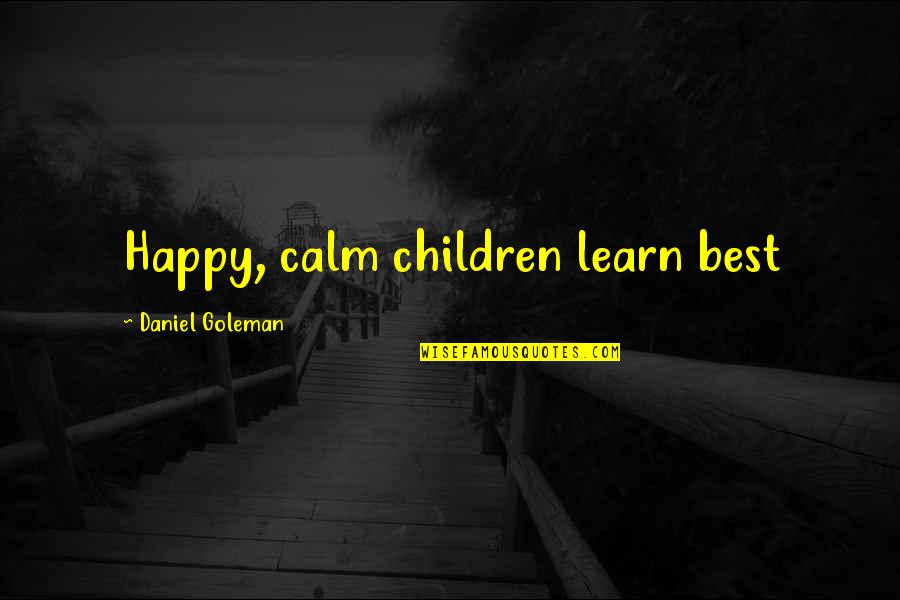 Goleman Quotes By Daniel Goleman: Happy, calm children learn best