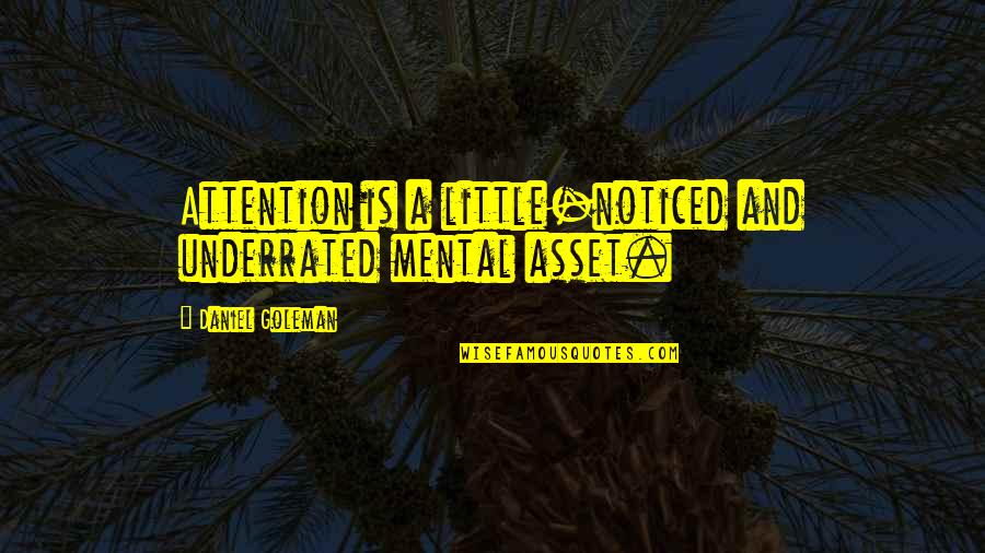 Goleman Quotes By Daniel Goleman: Attention is a little-noticed and underrated mental asset.