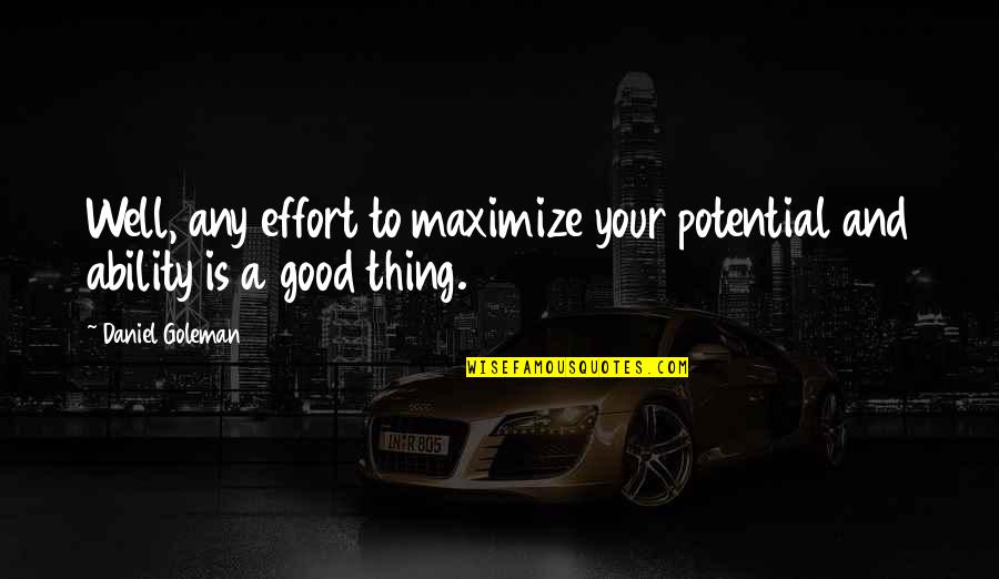 Goleman Quotes By Daniel Goleman: Well, any effort to maximize your potential and