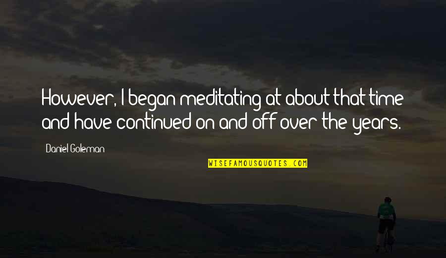 Goleman Quotes By Daniel Goleman: However, I began meditating at about that time