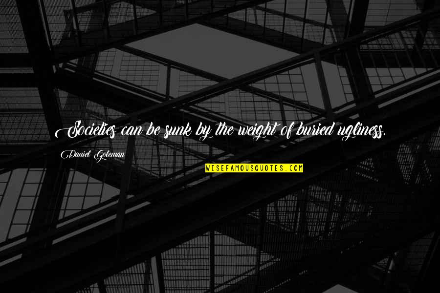 Goleman Quotes By Daniel Goleman: Societies can be sunk by the weight of