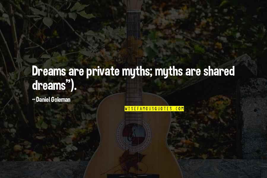 Goleman Quotes By Daniel Goleman: Dreams are private myths; myths are shared dreams").