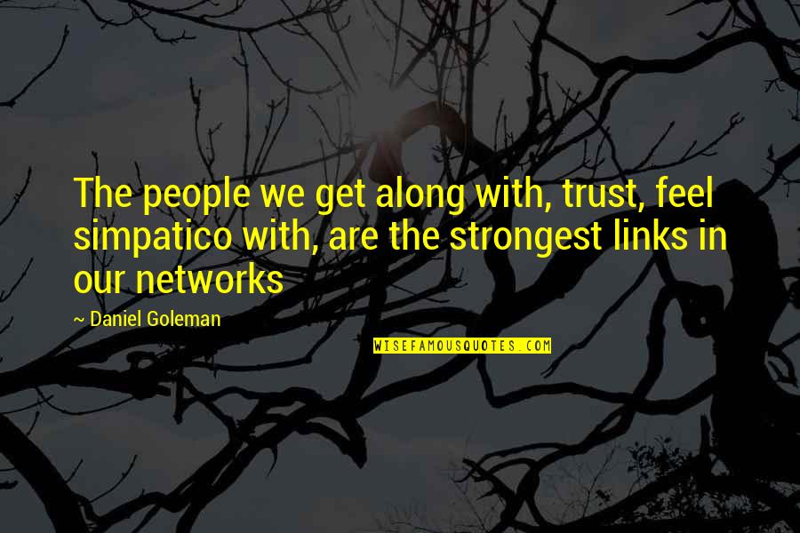 Goleman Quotes By Daniel Goleman: The people we get along with, trust, feel