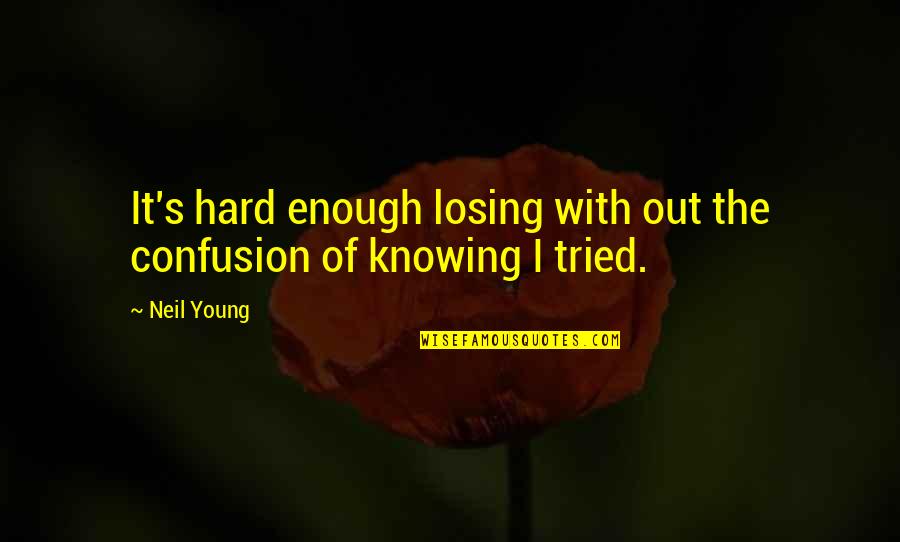 Golembiewski Edward Quotes By Neil Young: It's hard enough losing with out the confusion