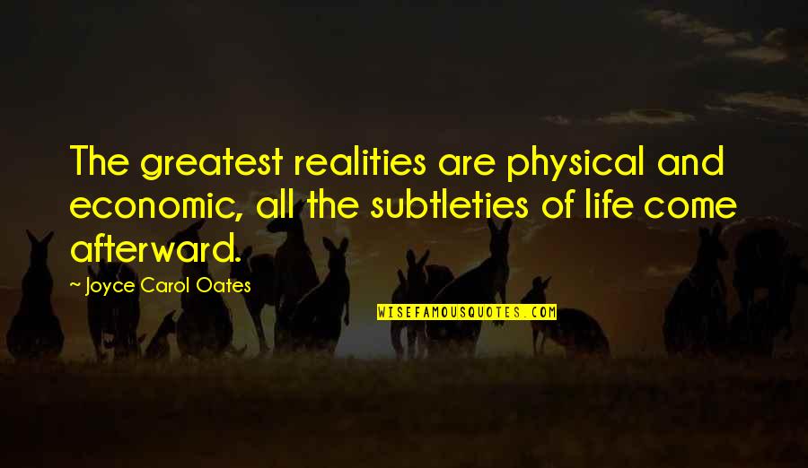Golemi Sot Quotes By Joyce Carol Oates: The greatest realities are physical and economic, all Golemi Sot Quotes By Joyce Carol Oates: The greatest realities are physical and economic, all