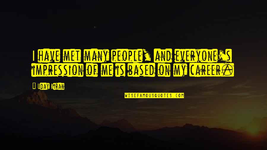 Golemi Sot Quotes By Uday Kiran: I have met many people, and everyone's impression