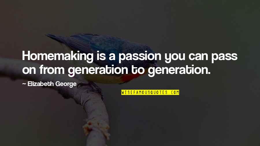 Golemis Quotes By Elizabeth George: Homemaking is a passion you can pass on Golemis Quotes By Elizabeth George: Homemaking is a passion you can pass on