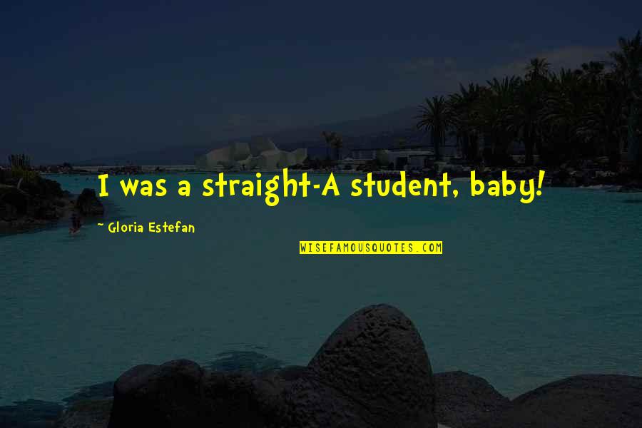 Golemovic Quotes By Gloria Estefan: I was a straight-A student, baby!