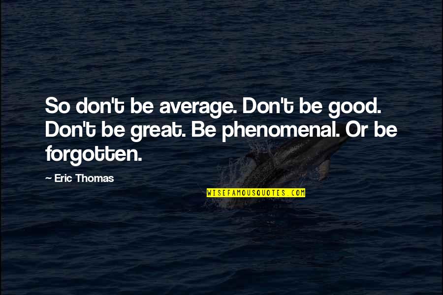 Golem's Quotes By Eric Thomas: So don't be average. Don't be good. Don't