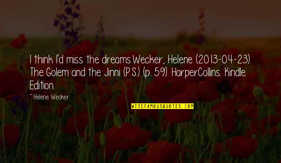 Golem's Quotes By Helene Wecker: I think I'd miss the dreams.Wecker, Helene (2013-04-23).