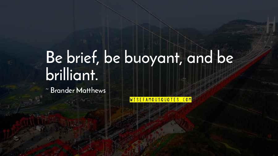 Golemuv M Quotes By Brander Matthews: Be brief, be buoyant, and be brilliant.