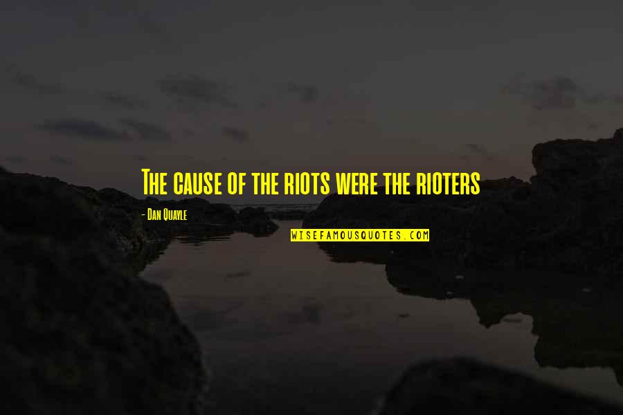 Goles De Messi Quotes By Dan Quayle: The cause of the riots were the rioters Goles De Messi Quotes By Dan Quayle: The cause of the riots were the rioters