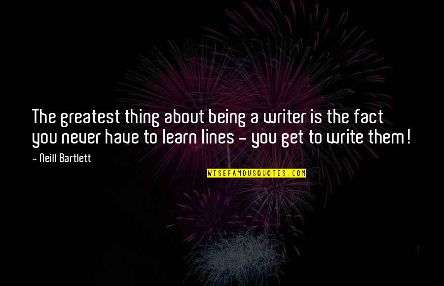 Golestani Farideh Quotes By Neill Bartlett: The greatest thing about being a writer is Golestani Farideh Quotes By Neill Bartlett: The greatest thing about being a writer is