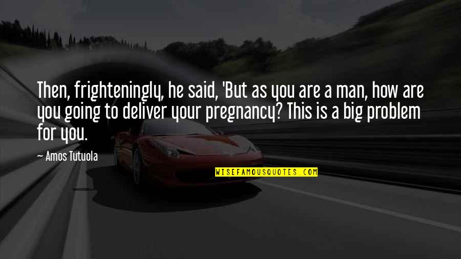 Goletiani Quotes By Amos Tutuola: Then, frighteningly, he said, 'But as you are Goletiani Quotes By Amos Tutuola: Then, frighteningly, he said, 'But as you are