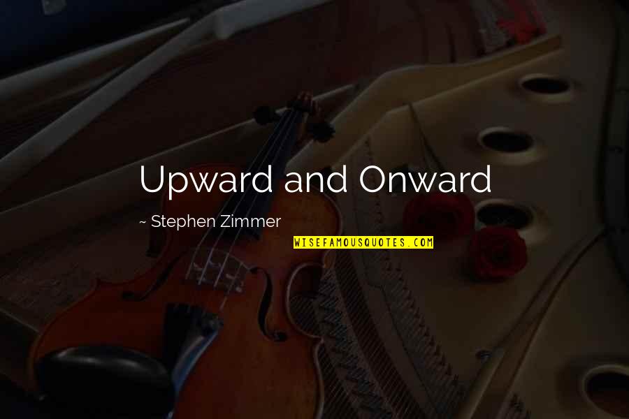 Goley Quotes By Stephen Zimmer: Upward and Onward