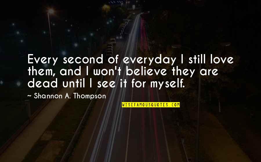 Golez Roilo Quotes By Shannon A. Thompson: Every second of everyday I still love them,