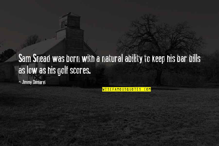 Golf And Drinking Quotes By Jimmy Demaret: Sam Snead was born with a natural ability