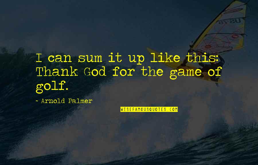 Golf And God Quotes By Arnold Palmer: I can sum it up like this: Thank