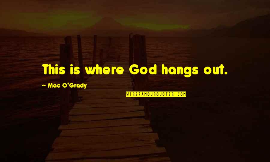 Golf And God Quotes By Mac O'Grady: This is where God hangs out.